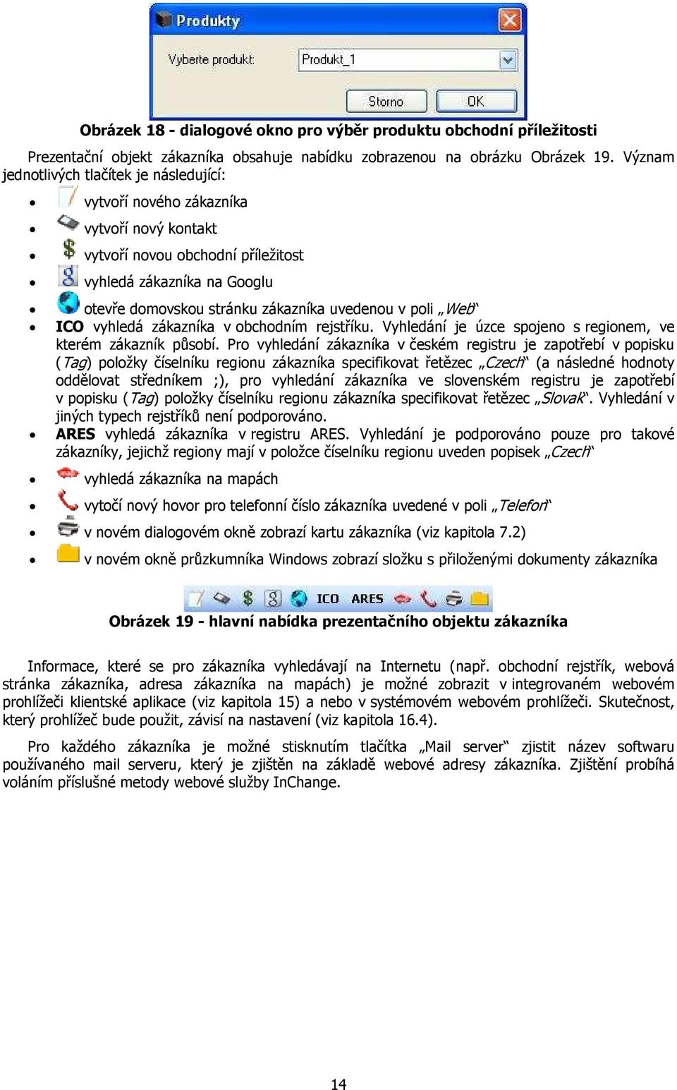 poli Web ICO vyhledá zákazníka v obchodním rejstříku. Vyhledání je úzce spojeno s regionem, ve kterém zákazník působí.