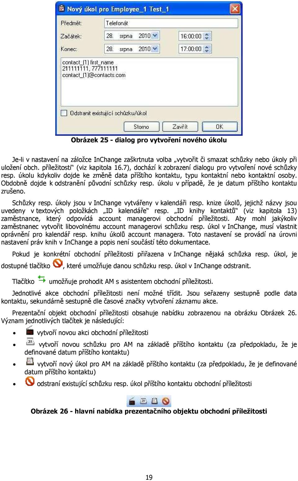 Obdobně dojde k odstranění původní schůzky resp. úkolu v případě, že je datum příštího kontaktu zrušeno. Schůzky resp. úkoly jsou v InChange vytvářeny v kalendáři resp.