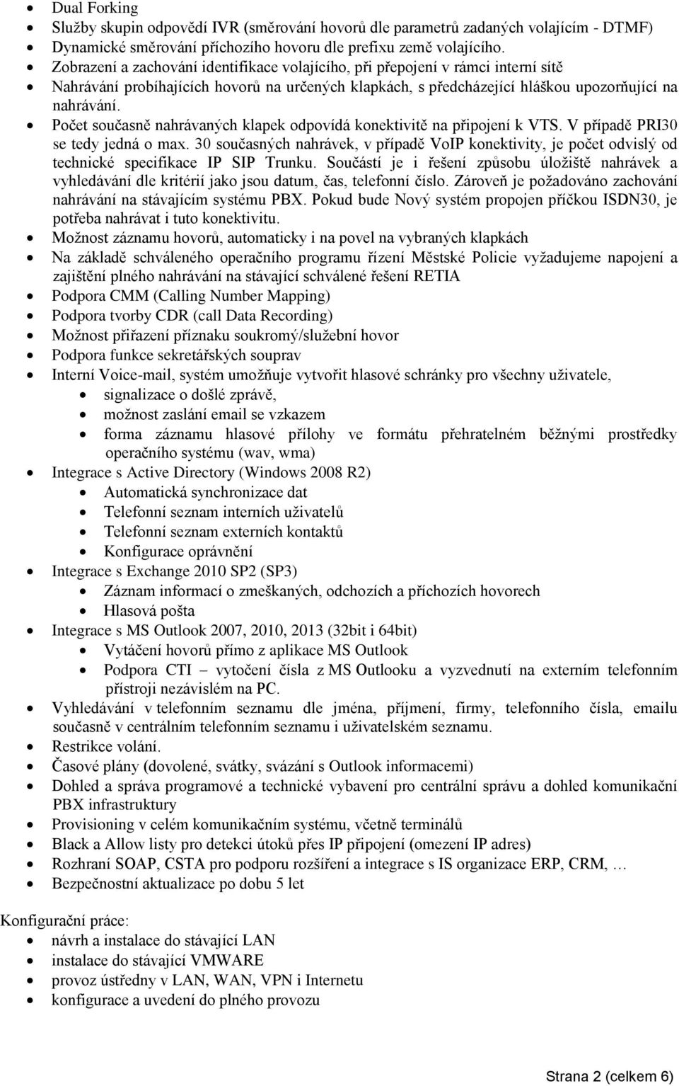 Počet současně nahrávaných klapek odpovídá konektivitě na připojení k VTS. V případě PRI30 se tedy jedná o max.