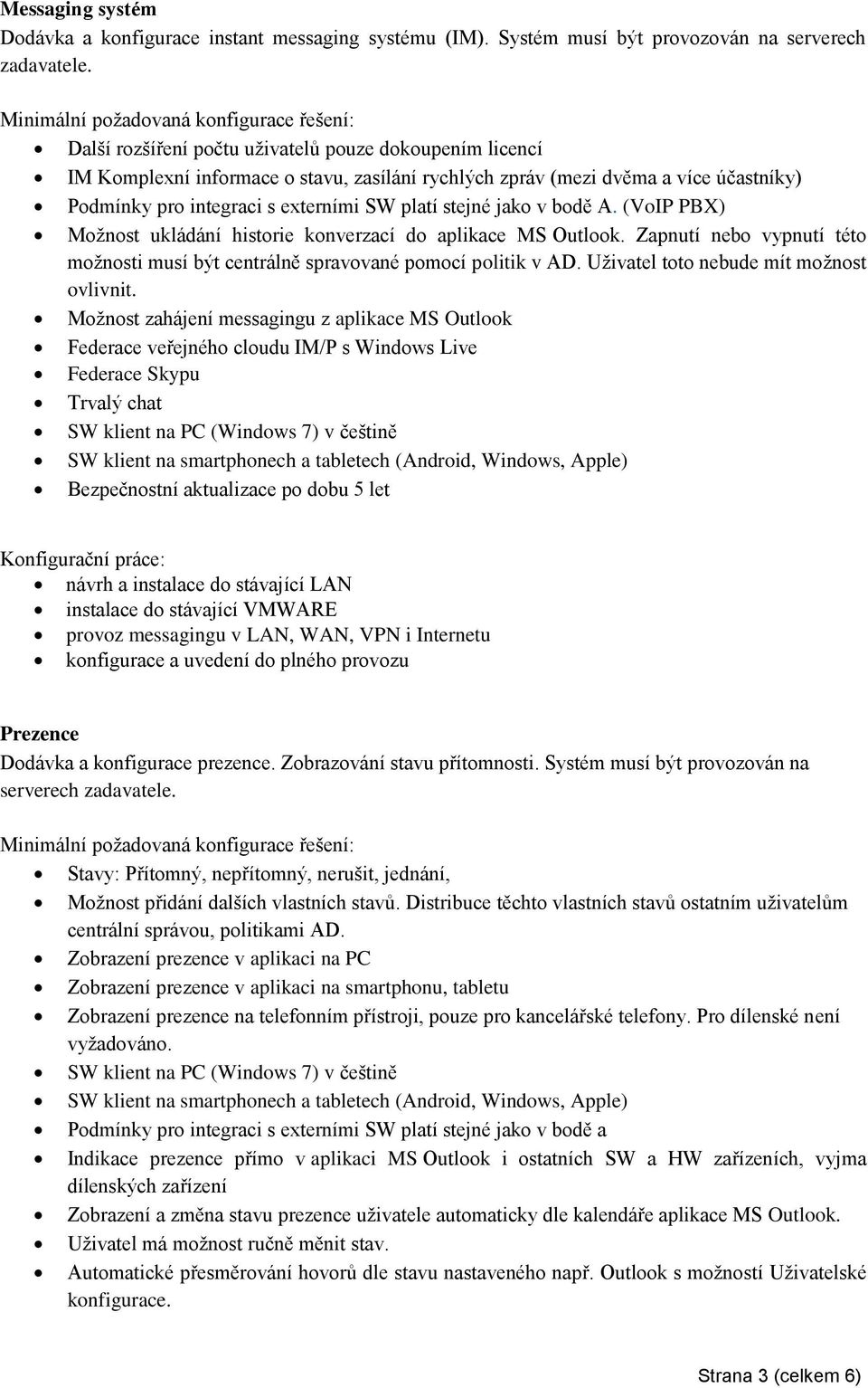 integraci s externími SW platí stejné jako v bodě A. (VoIP PBX) Možnost ukládání historie konverzací do aplikace MS Outlook.