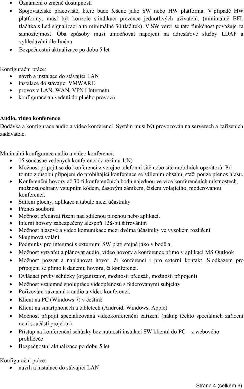 V SW verzi se tato funkčnost považuje za samozřejmost. Oba způsoby musí umožňovat napojení na adresářové služby LDAP a vyhledávání dle Jména.