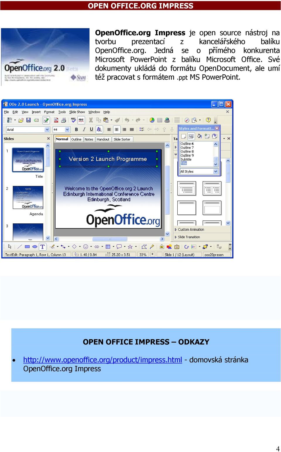 Své dokumenty ukládá do formátu OpenDocument, ale umí též pracovat s formátem.ppt MS PowerPoint.