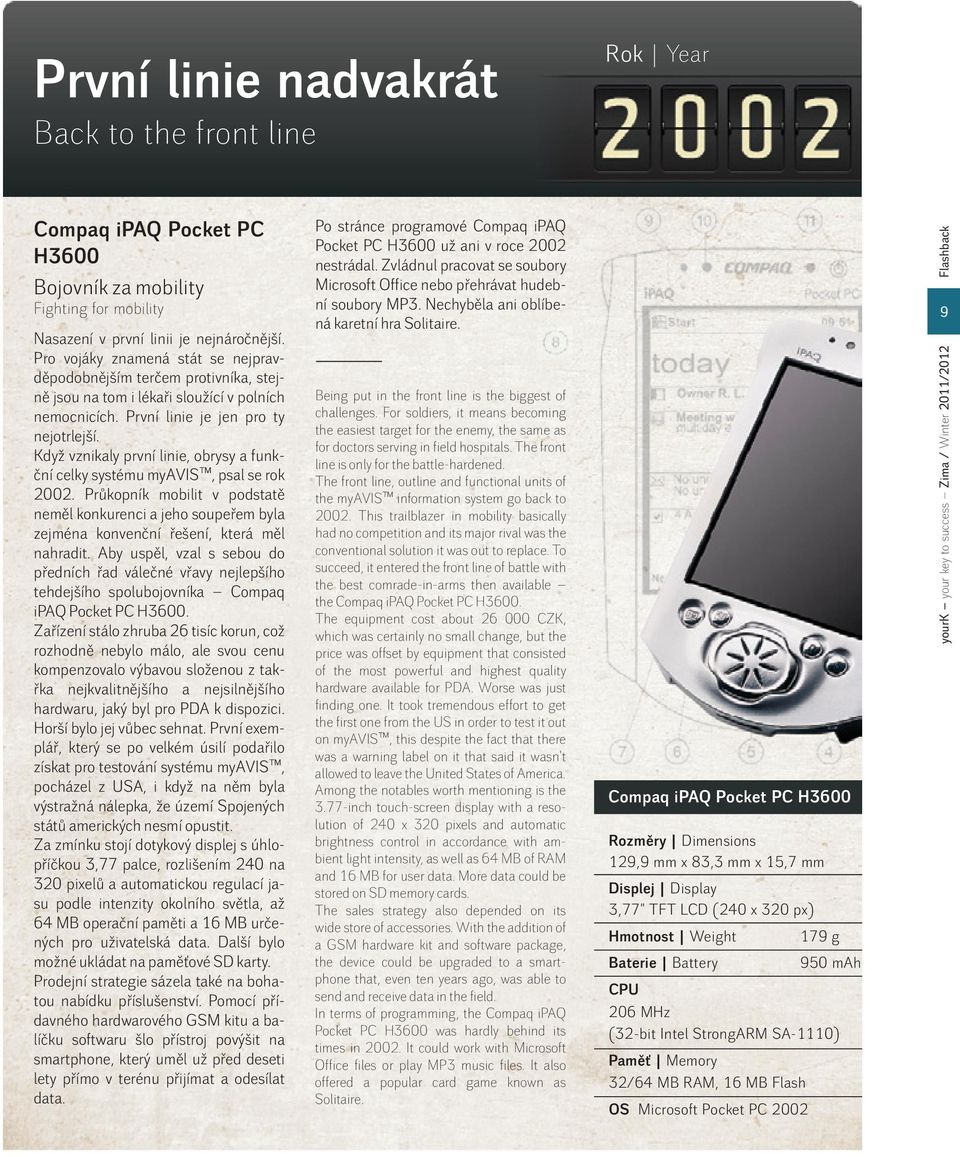 Když vznikaly první linie, obrysy a funk- ční celky systému myavis, psal se rok Po stránce programové Compaq ipaq Pocket PC H3600 už ani v roce 2002 nestrádal.