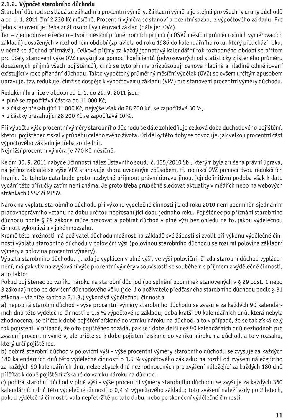 Ten zjednodušeně řečeno tvoří měsíční průměr ročních příjmů (u OSVČ měsíční průměr ročních vyměřovacích základů) dosažených v rozhodném období (zpravidla od roku 1986 do kalendářního roku, který