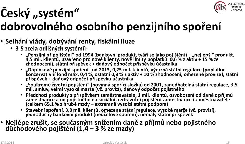 klientů, uzavřeno pro nové klienty, nově limity poplatků: 0,6 % z aktiv + 15 % ze zhodnocení), státní příspěvek + daňový odpočet příspěvku účastníka Doplňkové penzijní spoření od 2013, 0,25 mil.