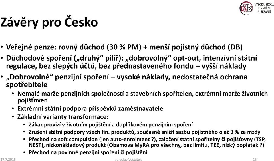 pojišťoven Extrémní státní podpora příspěvků zaměstnavatele Základní varianty transformace: Zákaz provizí v životním pojištění a doplňkovém penzijním spoření Zrušení státní podpory všech fin.