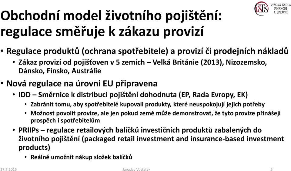 kupovali produkty, které neuspokojují jejich potřeby Možnost povolit provize, ale jen pokud země může demonstrovat, že tyto provize přinášejí prospěch i spotřebitelům PRIIPs regulace