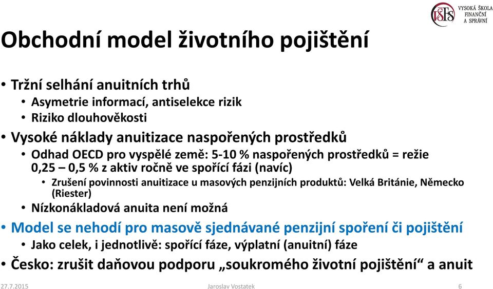 masových penzijních produktů: Velká Británie, Německo (Riester) Nízkonákladová anuita není možná Model se nehodí pro masově sjednávané penzijní spoření či