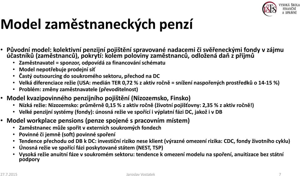 z aktiv ročně = snížení naspořených prostředků o 14-15 %) Problém: změny zaměstnavatele (převoditelnost) Model kvazipovinnéhopenzijního pojištění (Nizozemsko, Finsko) Nízká režie: Nizozemsko: