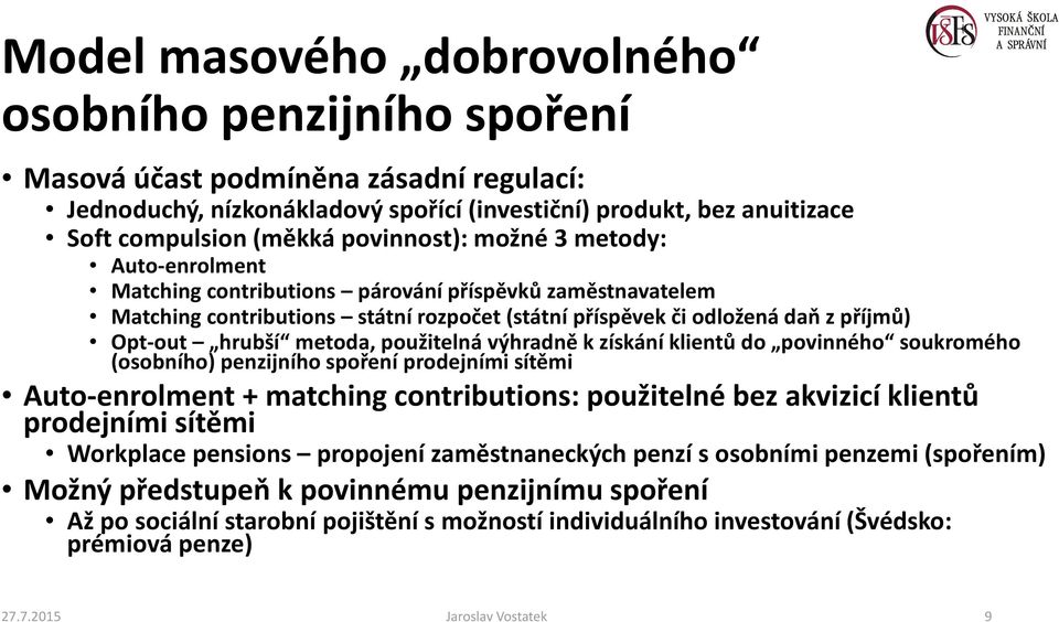 metoda, použitelná výhradně k získání klientů do povinného soukromého (osobního) penzijního spoření prodejními sítěmi Auto-enrolment + matchingcontributions: použitelné bez akvizicí klientů