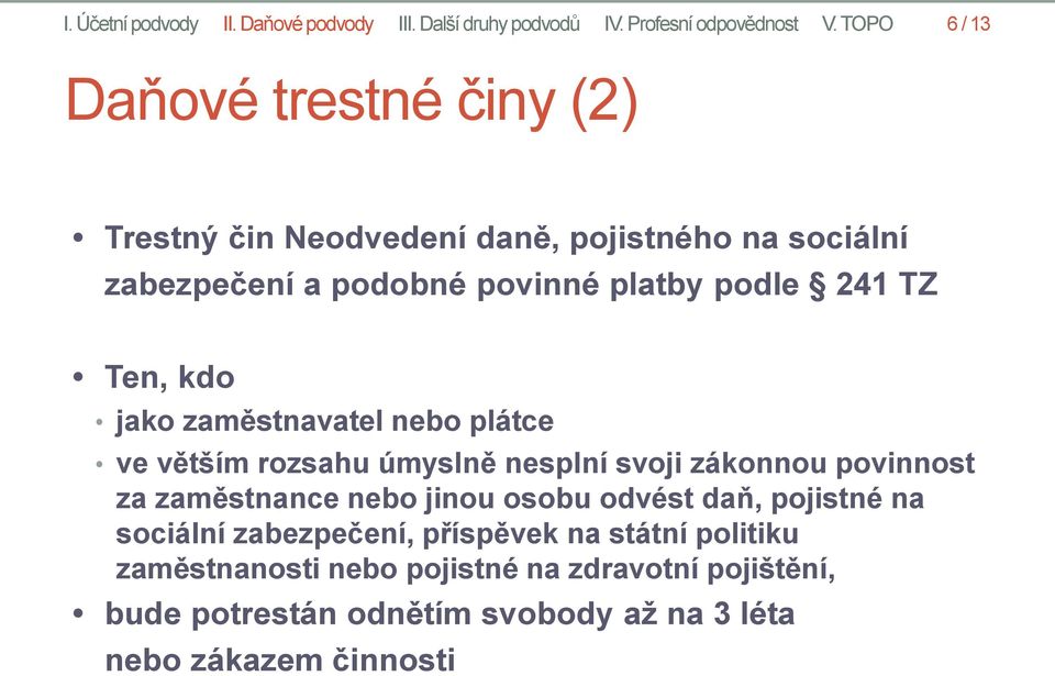 Ten, kdo jako zaměstnavatel nebo plátce ve větším rozsahu úmyslně nesplní svoji zákonnou povinnost za zaměstnance nebo jinou osobu odvést