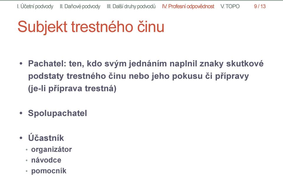 TOPO 9 / 13 Subjekt trestného činu Pachatel: ten, kdo svým jednáním naplnil