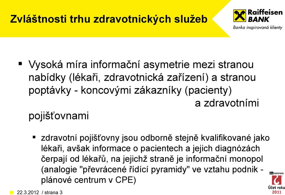 odborně stejně kvalifikované jako lékaři, avšak informace o pacientech a jejich diagnózách čerpají od lékařů, na jejichž