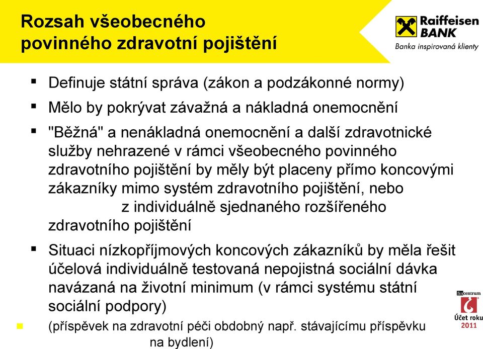 zdravotního pojištění, nebo z individuálně sjednaného rozšířeného zdravotního pojištění Situaci nízkopříjmových koncových zákazníků by měla řešit účelová individuálně