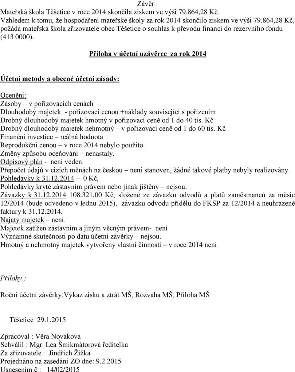 Příloha v účetní uzávěrce za rok 2014 Účetní metody a obecné účetní zásady: Ocenění: Zásoby v pořizovacích cenách Dlouhodobý majetek - pořizovací cenou +náklady související s pořízením Drobný