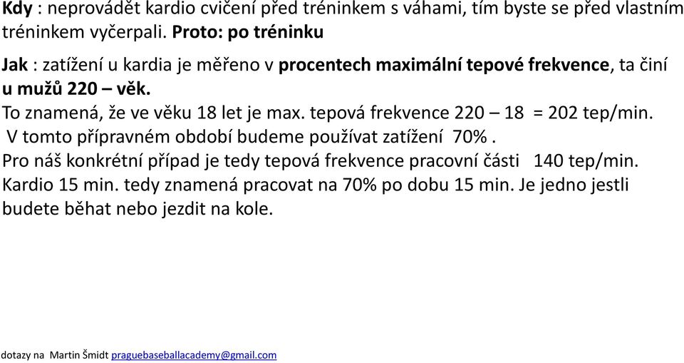 To znamená, že ve věku 18 let je max. tepová frekvence 220 18 = 202 tep/min. V tomto přípravném období budeme používat zatížení 70%.