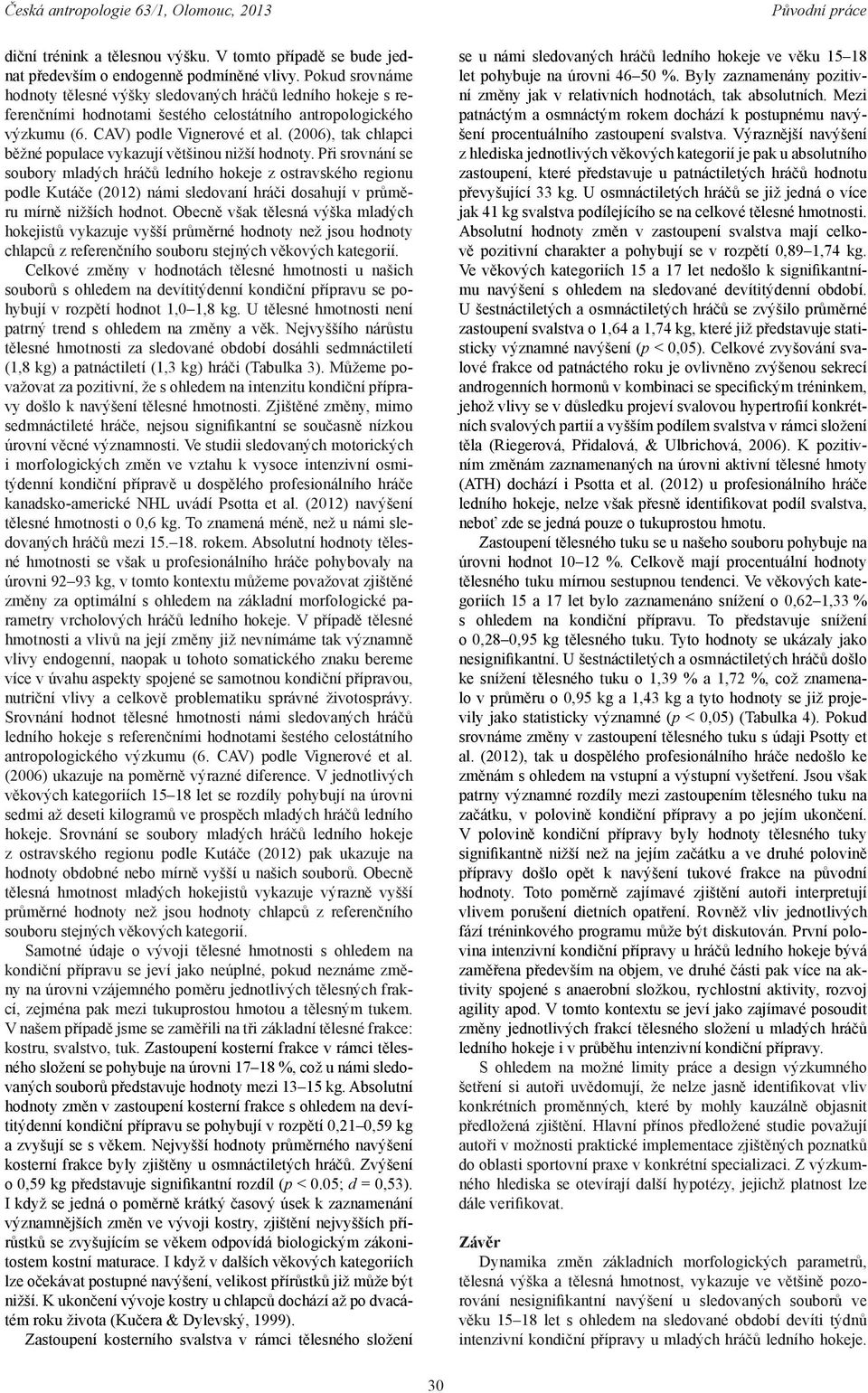 (2006), tak chlapci běžné populace vykazují většinou nižší hodnoty.