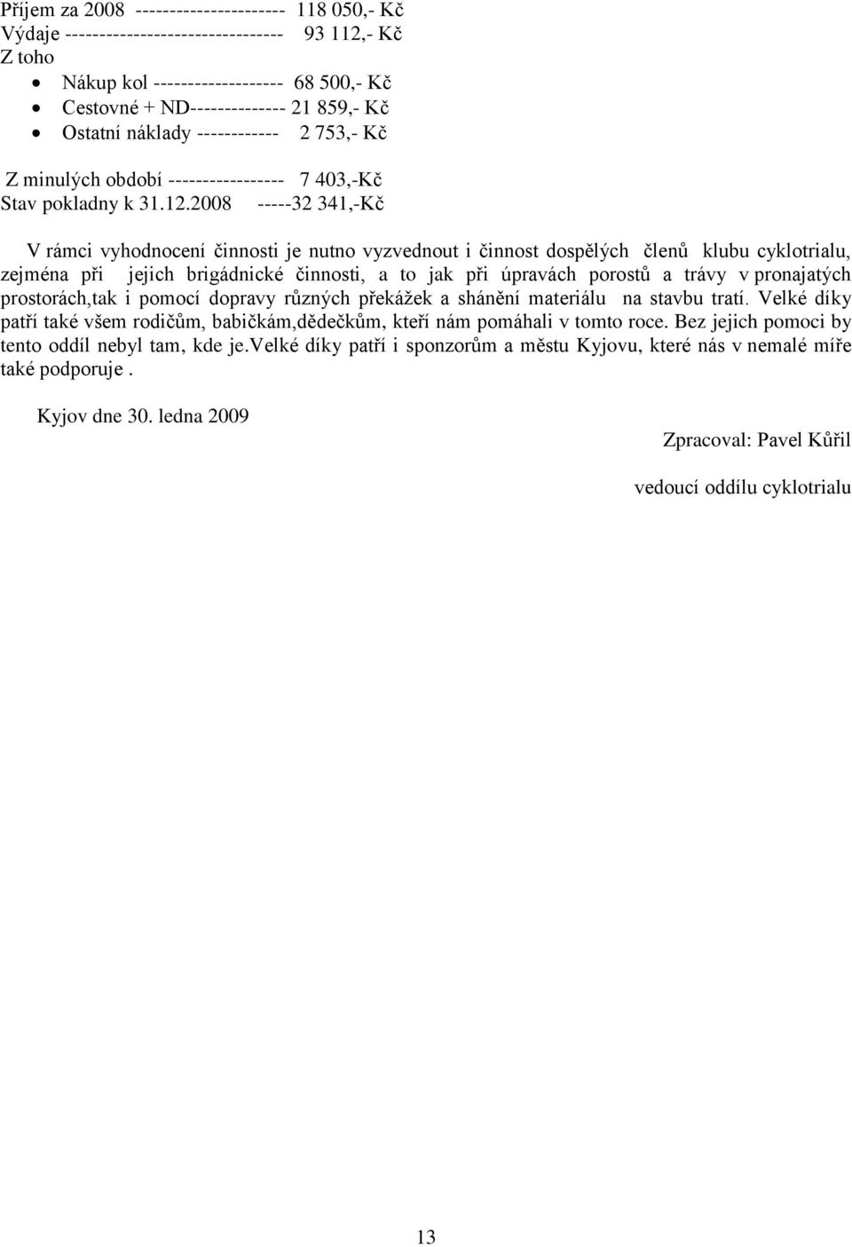 2008 -----32 341,-Kč V rámci vyhodnocení činnosti je nutno vyzvednout i činnost dospělých členů klubu cyklotrialu, zejména při jejich brigádnické činnosti, a to jak při úpravách porostů a trávy v