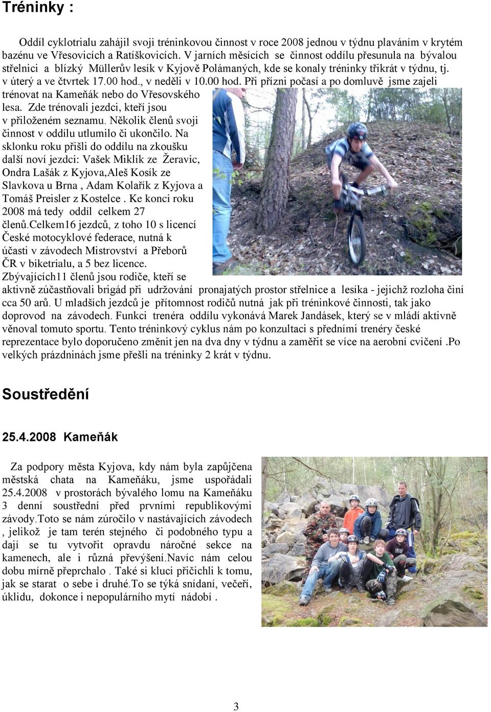 , v neděli v 10.00 hod. Při přízni počasí a po domluvě jsme zajeli trénovat na Kameňák nebo do Vřesovského lesa. Zde trénovali jezdci, kteří jsou v přiloženém seznamu.