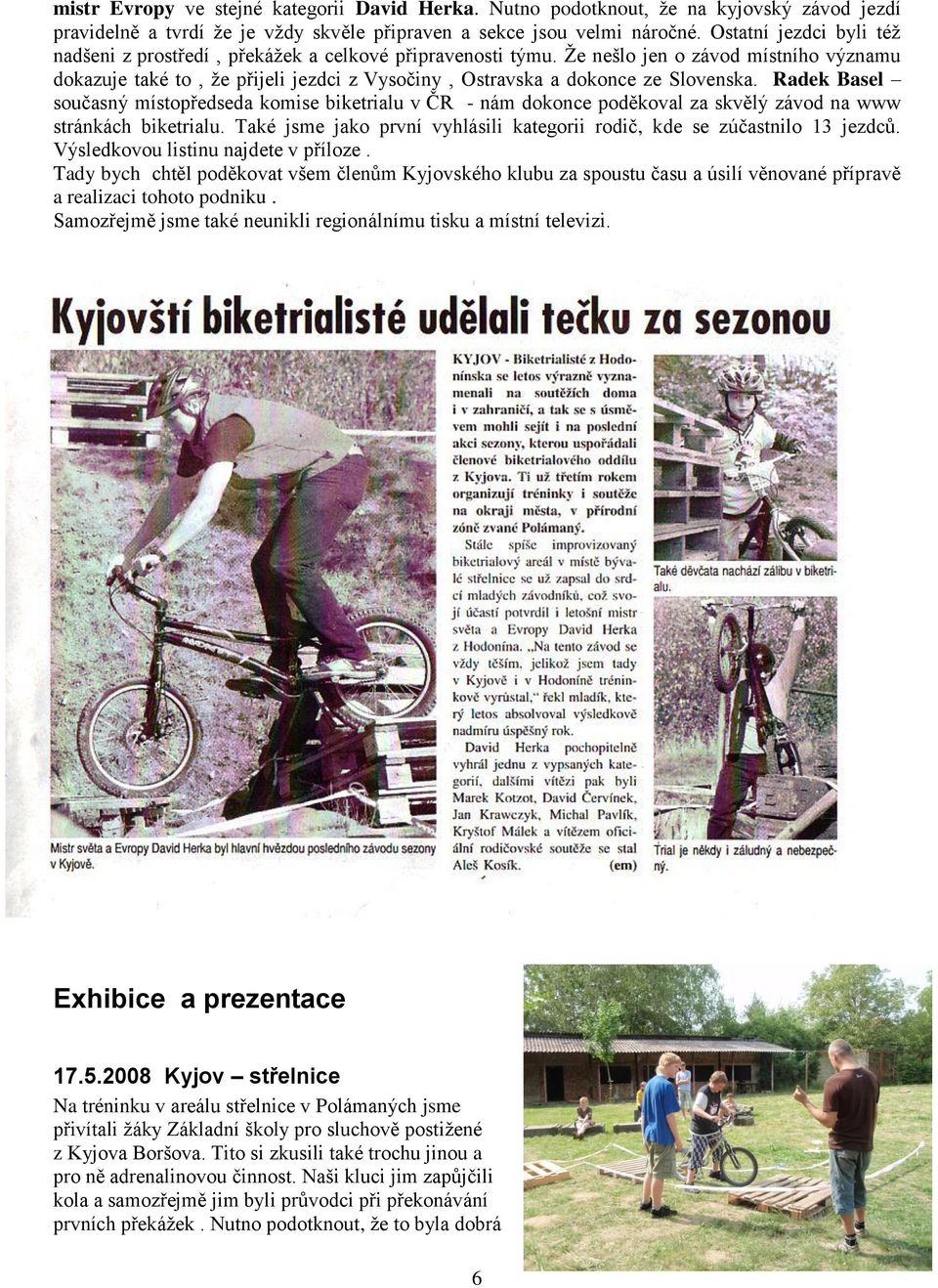 Že nešlo jen o závod místního významu dokazuje také to, že přijeli jezdci z Vysočiny, Ostravska a dokonce ze Slovenska.