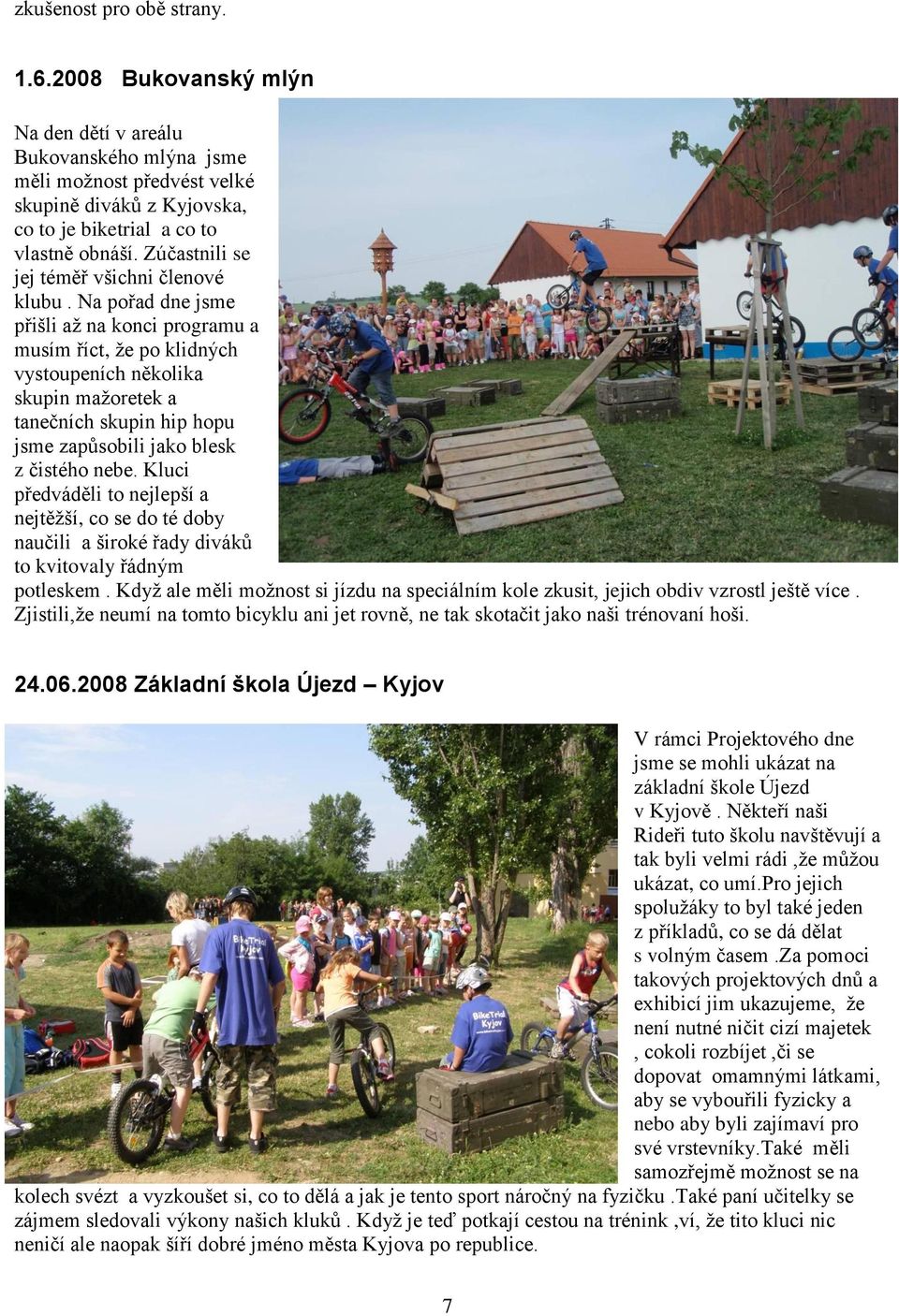 Na pořad dne jsme přišli až na konci programu a musím říct, že po klidných vystoupeních několika skupin mažoretek a tanečních skupin hip hopu jsme zapůsobili jako blesk z čistého nebe.
