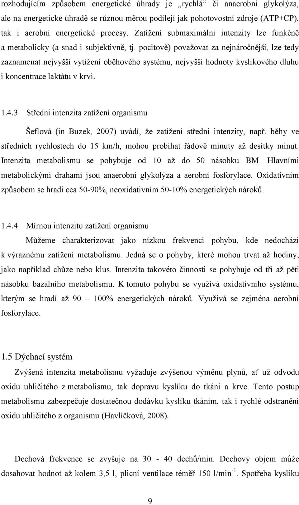 pocitově) považovat za nejnáročnější, lze tedy zaznamenat nejvyšší vytížení oběhového systému, nejvyšší hodnoty kyslíkového dluhu i koncentrace laktátu v krvi. 1.4.