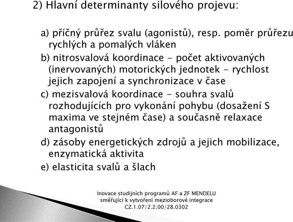 - rychlost jejich zapojení a synchronizace v čase c) mezisvalová koordinace - souhra svalů rozhodujících pro vykonání pohybu