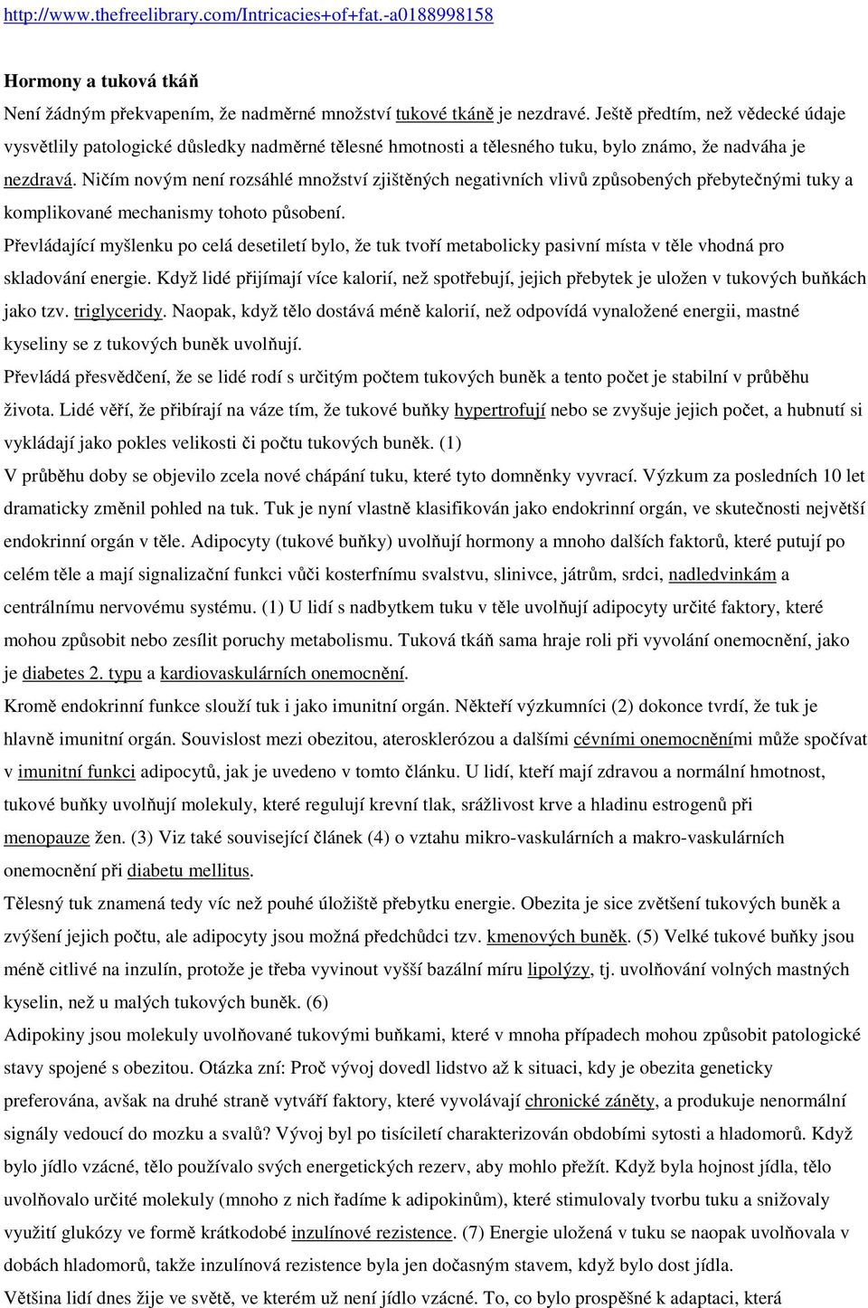 Ničím novým není rozsáhlé množství zjištěných negativních vlivů způsobených přebytečnými tuky a komplikované mechanismy tohoto působení.