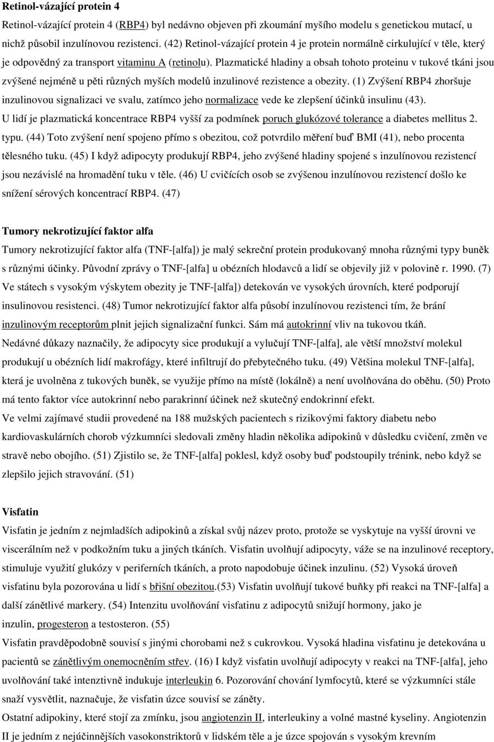 Plazmatické hladiny a obsah tohoto proteinu v tukové tkáni jsou zvýšené nejméně u pěti různých myších modelů inzulinové rezistence a obezity.