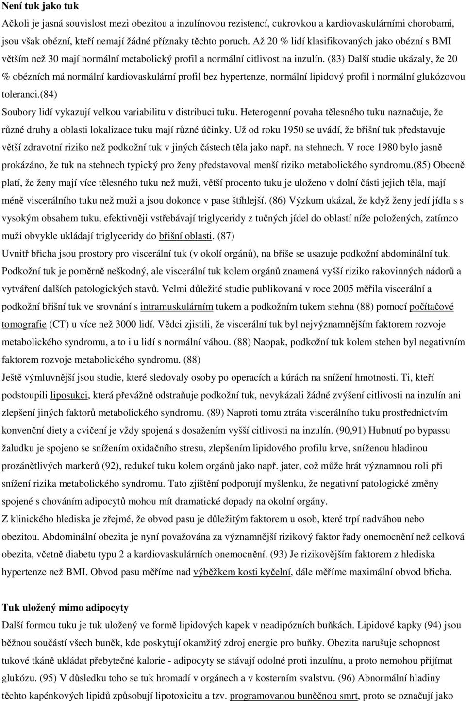 (83) Další studie ukázaly, že 20 % obézních má normální kardiovaskulární profil bez hypertenze, normální lipidový profil i normální glukózovou toleranci.
