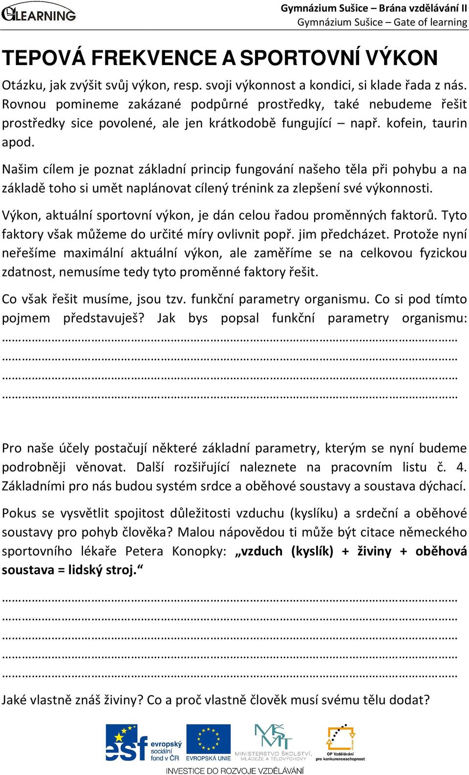 Našim cílem je poznat základní princip fungování našeho těla při pohybu a na základě toho si umět naplánovat cílený trénink za zlepšení své výkonnosti.