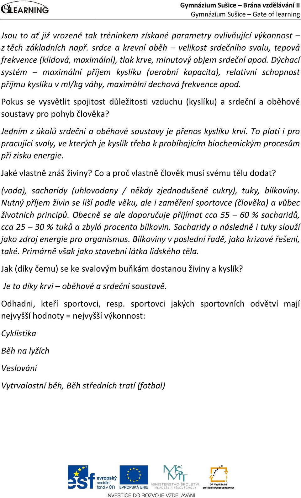 Dýchací systém maximální příjem kyslíku (aerobní kapacita), relativní schopnost příjmu kyslíku v ml/kg váhy, maximální dechová frekvence apod.