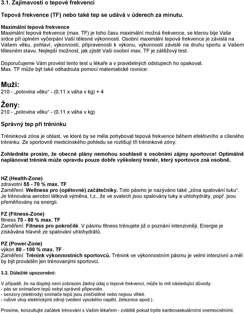 Osobní maximální tepová frekvence je závislá na Vašem věku, pohlaví, výkonnosti, připravenosti k výkonu, výkonnosti závislé na druhu sportu a Vašem tělesném stavu.