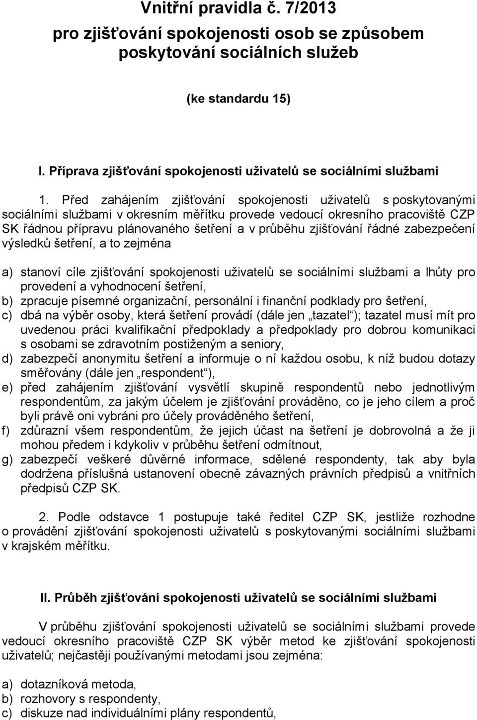 zjišťování řádné zabezpečení výsledků šetření, a to zejména a) stanoví cíle zjišťování spokojenosti uživatelů se sociálními službami a lhůty pro provedení a vyhodnocení šetření, b) zpracuje písemné