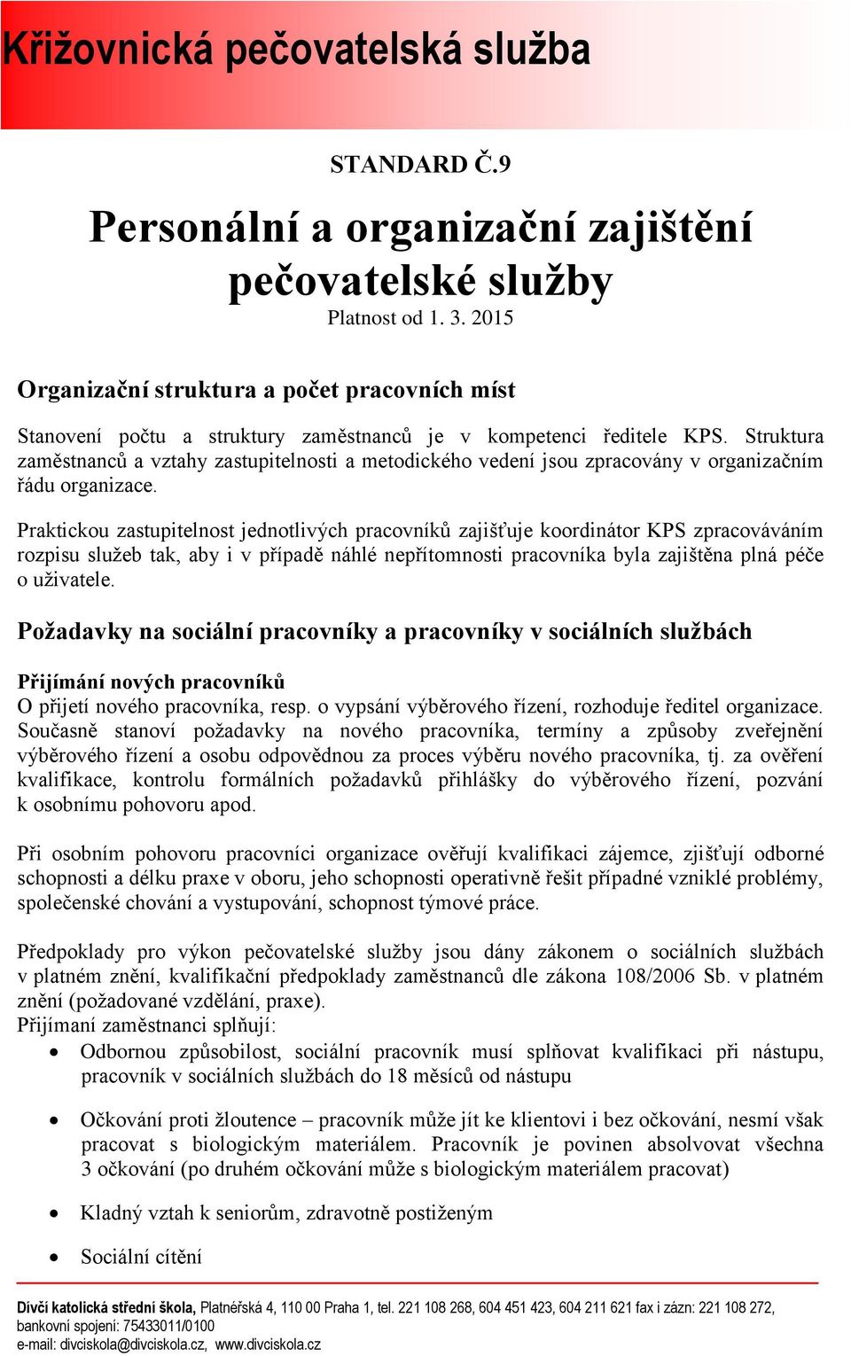 Praktickou zastupitelnost jednotlivých pracovníků zajišťuje koordinátor KPS zpracováváním rozpisu služeb tak, aby i v případě náhlé nepřítomnosti pracovníka byla zajištěna plná péče o uživatele.