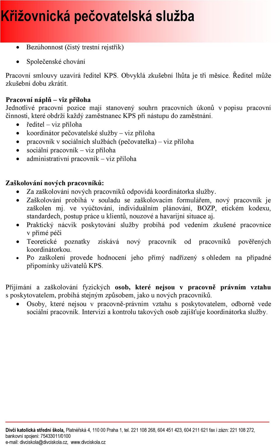 ředitel viz příloha koordinátor viz příloha pracovník v sociálních službách (pečovatelka) viz příloha sociální pracovník viz příloha administrativní pracovník viz příloha Zaškolování nových