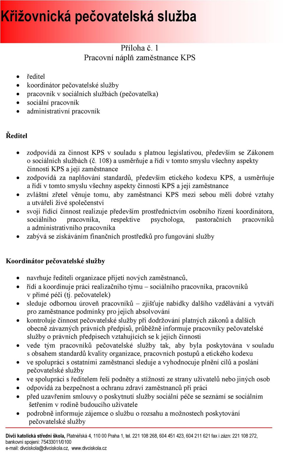 legislativou, především se Zákonem o sociálních službách (č.