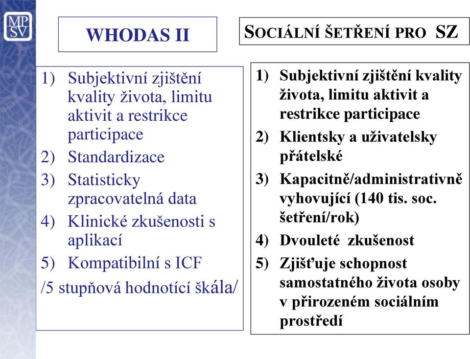 Subjektivní zjištění kvality života, limitu aktivit a restrikce participace 2) Klientsky a uživatelsky přátelské 3)