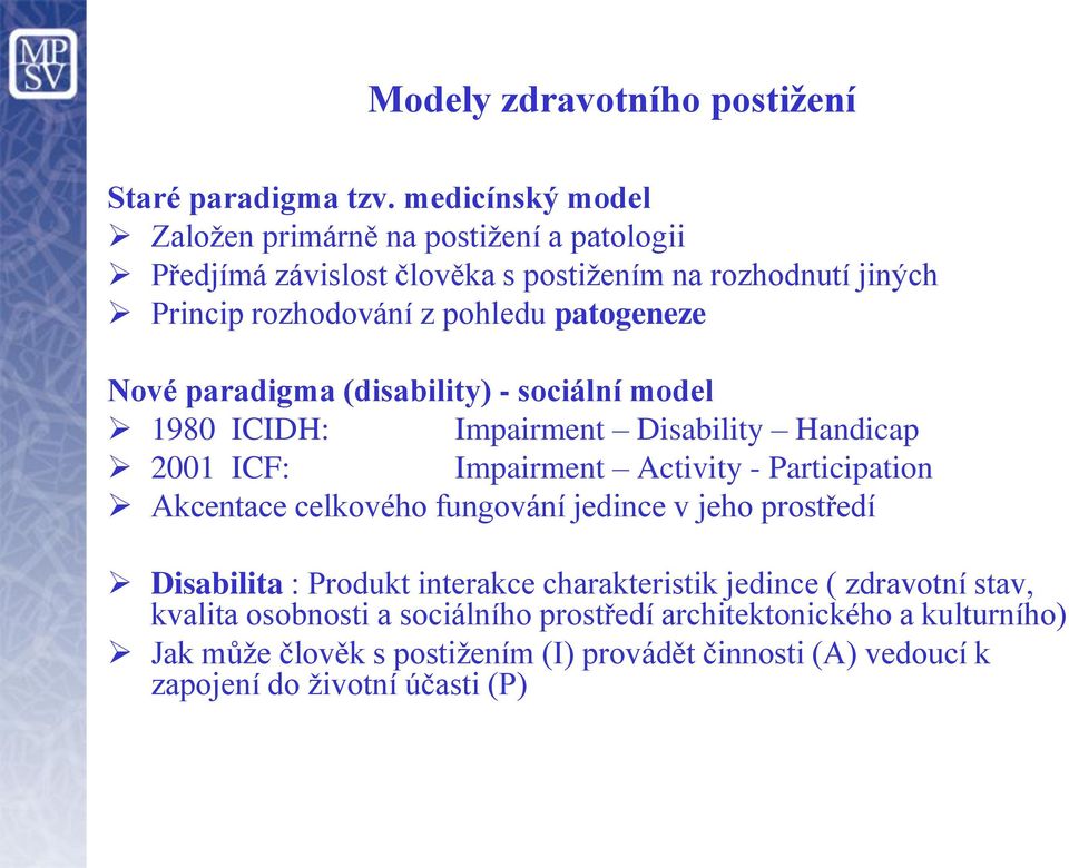 patogeneze Nové paradigma (disability) - sociální model 1980 ICIDH: Impairment Disability Handicap 2001 ICF: Impairment Activity - Participation Akcentace