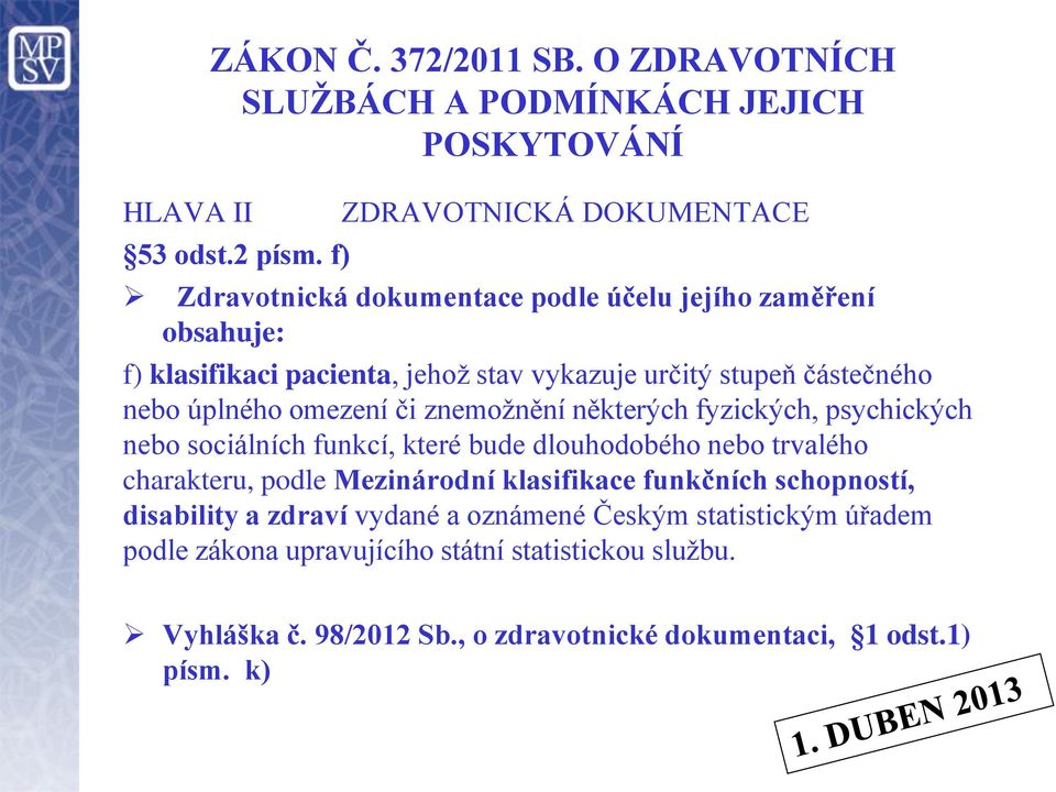 nebo úplného omezení či znemožnění některých fyzických, psychických nebo sociálních funkcí, které bude dlouhodobého nebo trvalého charakteru, podle Mezinárodní