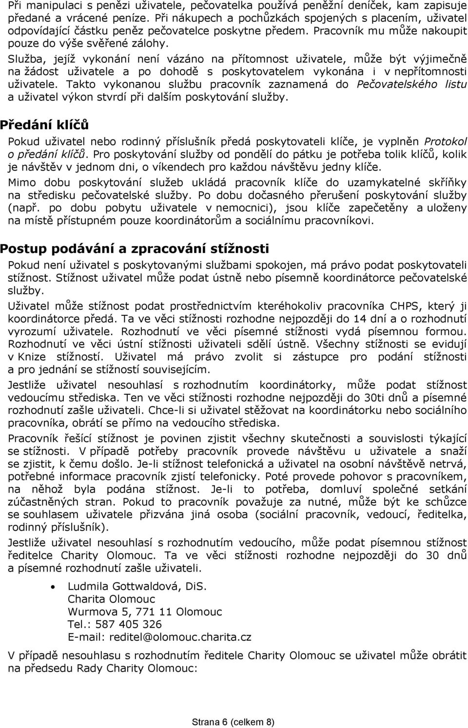 Služba, jejíž vykonání není vázáno na přítomnost uživatele, může být výjimečně na žádost uživatele a po dohodě s poskytovatelem vykonána i v nepřítomnosti uživatele.