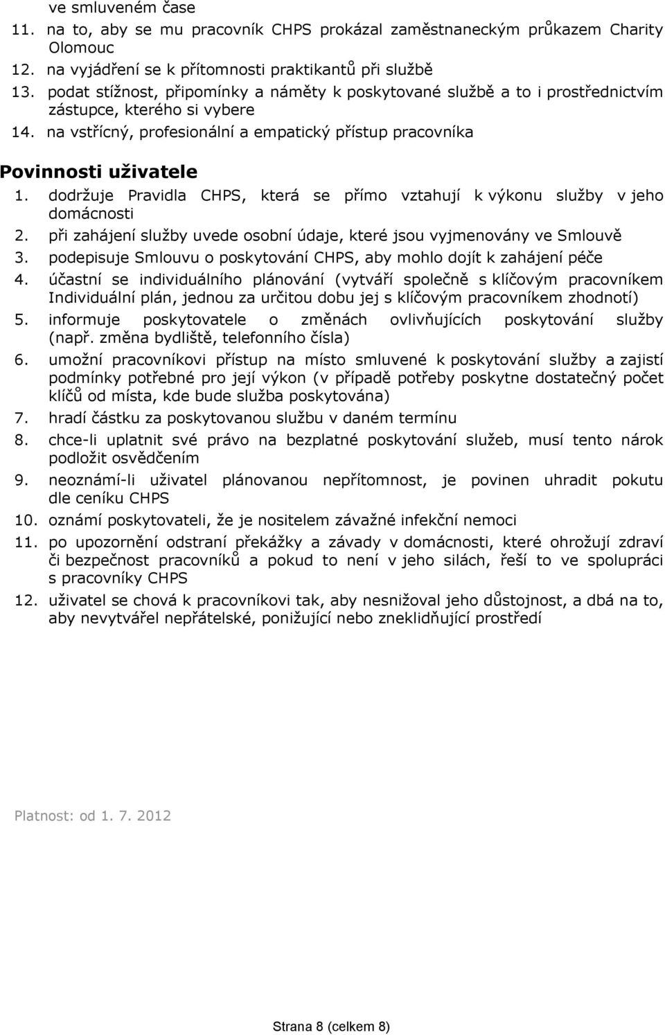 dodržuje Pravidla CHPS, která se přímo vztahují k výkonu služby v jeho domácnosti 2. při zahájení služby uvede osobní údaje, které jsou vyjmenovány ve Smlouvě 3.