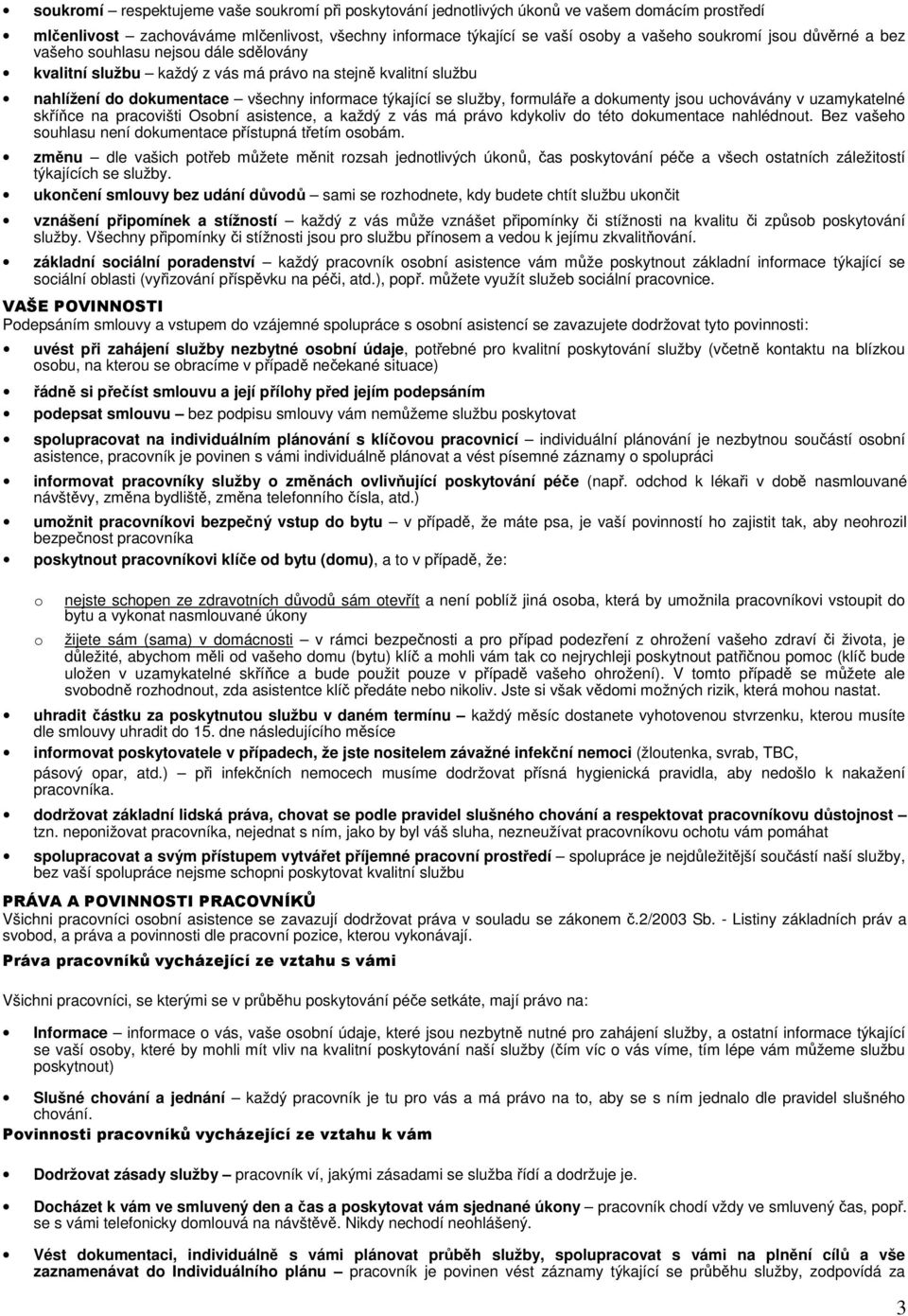 skříňce na pracvišti Osbní asistence, a každý z vás má práv kdykliv d tét dkumentace nahlédnut. Bez vašeh suhlasu není dkumentace přístupná třetím sbám.