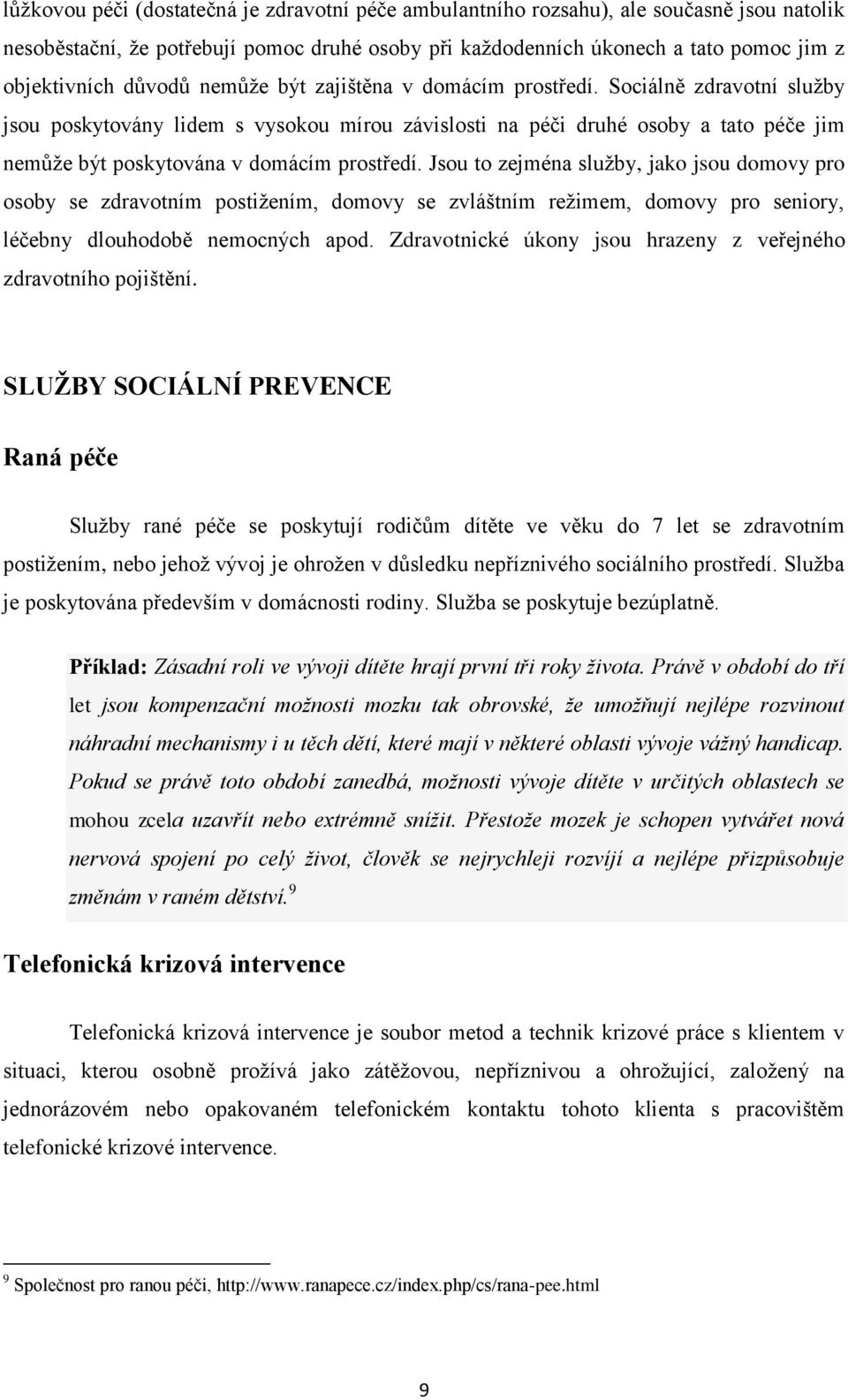 Sociálně zdravotní služby jsou poskytovány lidem s vysokou mírou závislosti na péči druhé osoby a tato péče jim nemůže být poskytována v domácím prostředí.