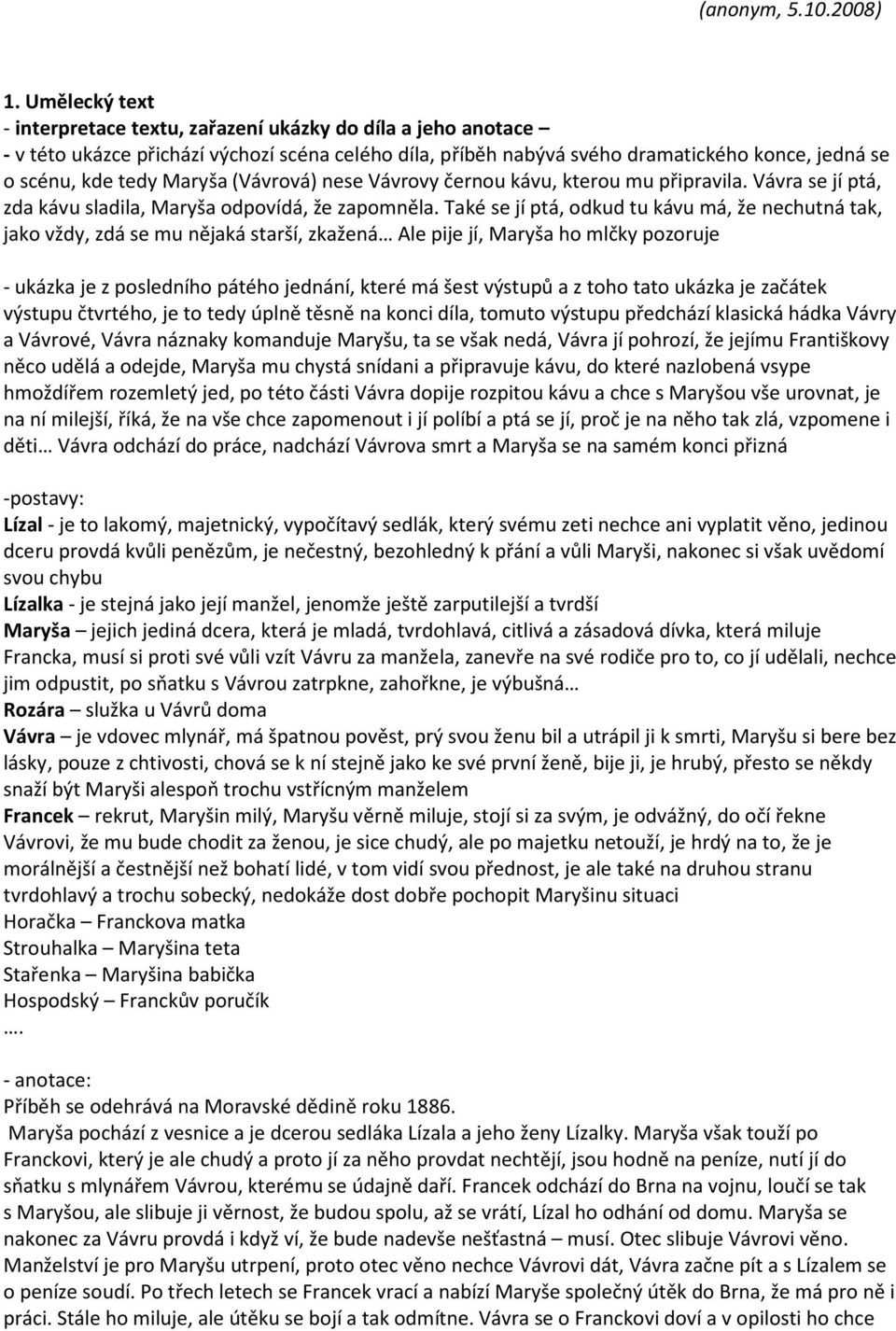 Maryša (Vávrová) nese Vávrovy černou kávu, kterou mu připravila. Vávra se jí ptá, zda kávu sladila, Maryša odpovídá, že zapomněla.