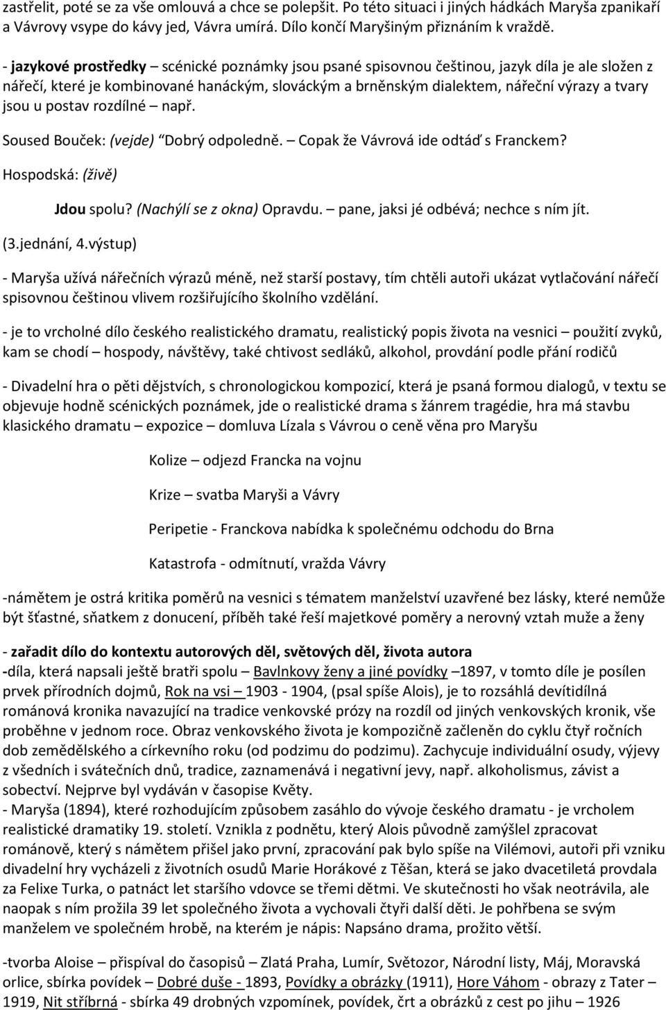 postav rozdílné např. Soused Bouček: (vejde) Dobrý odpoledně. Copak že Vávrová ide odtáď s Franckem? Hospodská: (živě) Jdou spolu? (Nachýlí se z okna) Opravdu. pane, jaksi jé odbévá; nechce s ním jít.