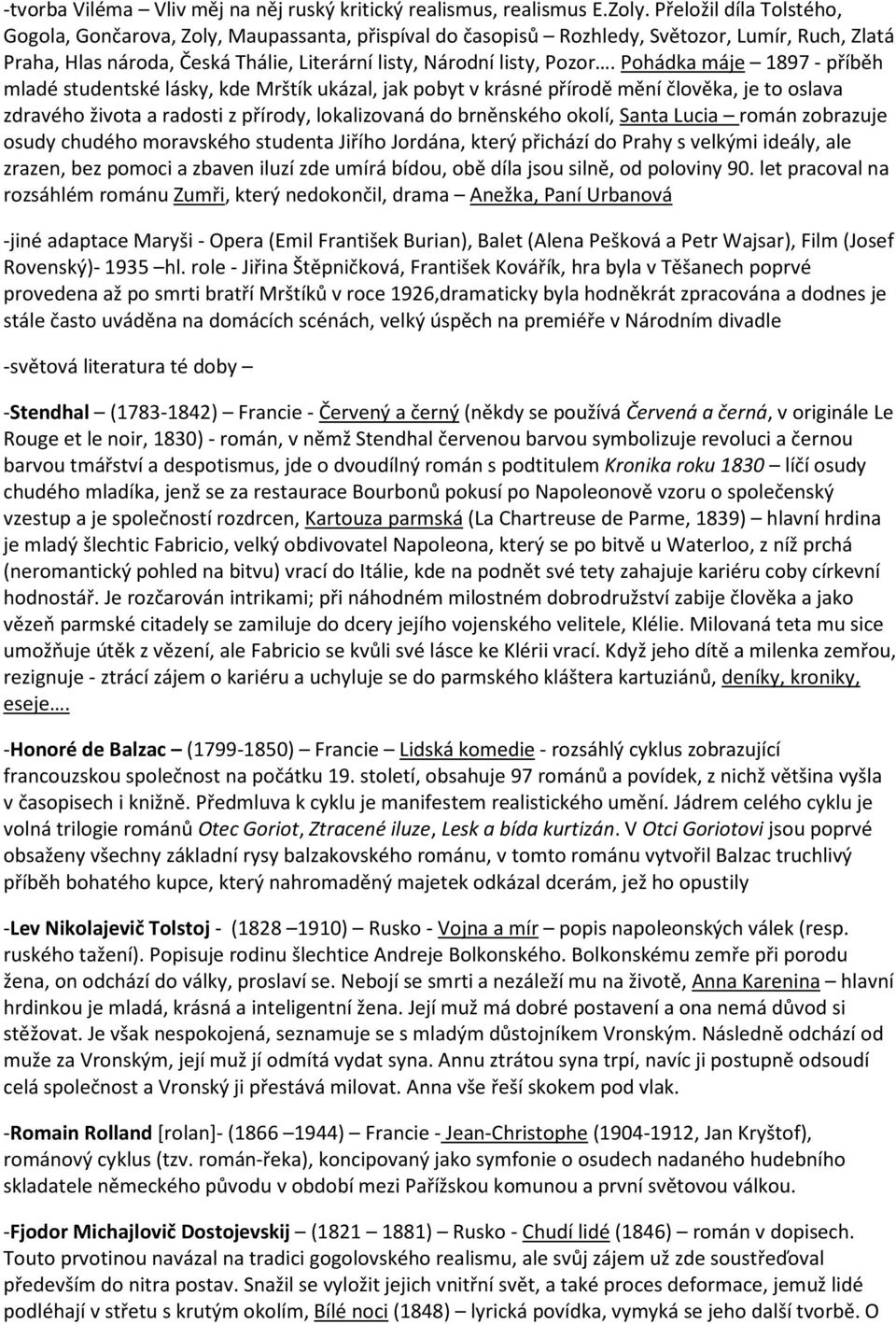 Pohádka máje 1897 - příběh mladé studentské lásky, kde Mrštík ukázal, jak pobyt v krásné přírodě mění člověka, je to oslava zdravého života a radosti z přírody, lokalizovaná do brněnského okolí,