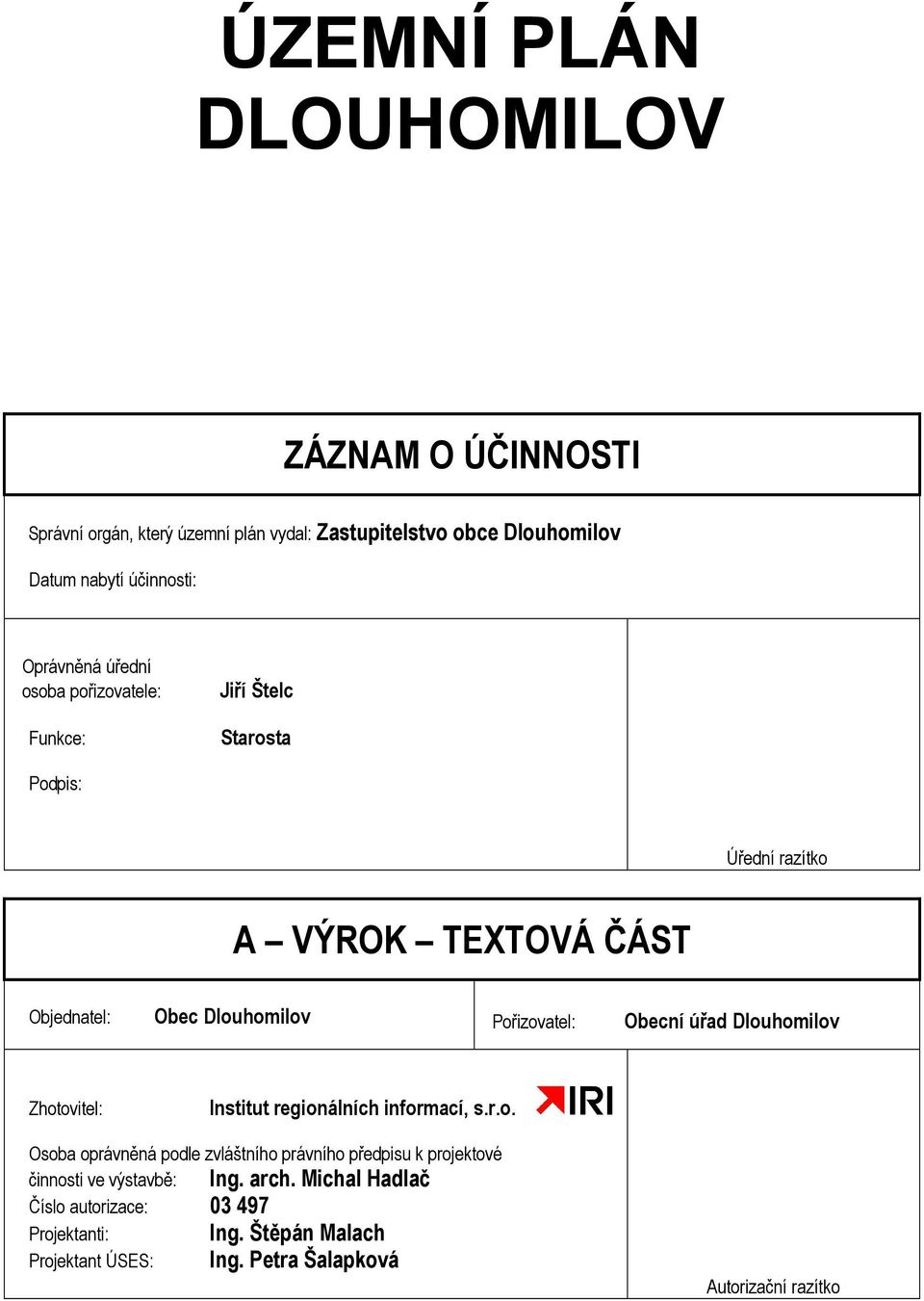 Pořizovatel: Obecní úřad Dlouhomilov Zhotovitel: Institut regionálních informací, s.r.o. Osoba oprávněná podle zvláštního právního předpisu k projektové činnosti ve výstavbě: Ing.