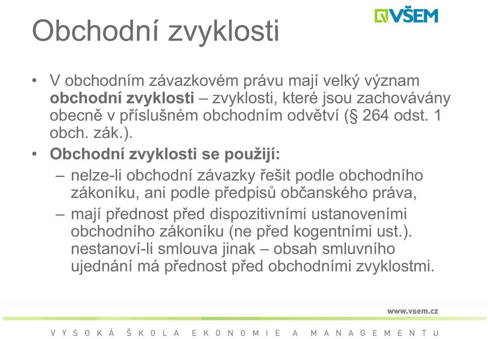 Obchodní zvyklosti se použijí: nelze-li obchodní závazky ešit podle obchodního zákoníku, ani podle p edpis ob anského