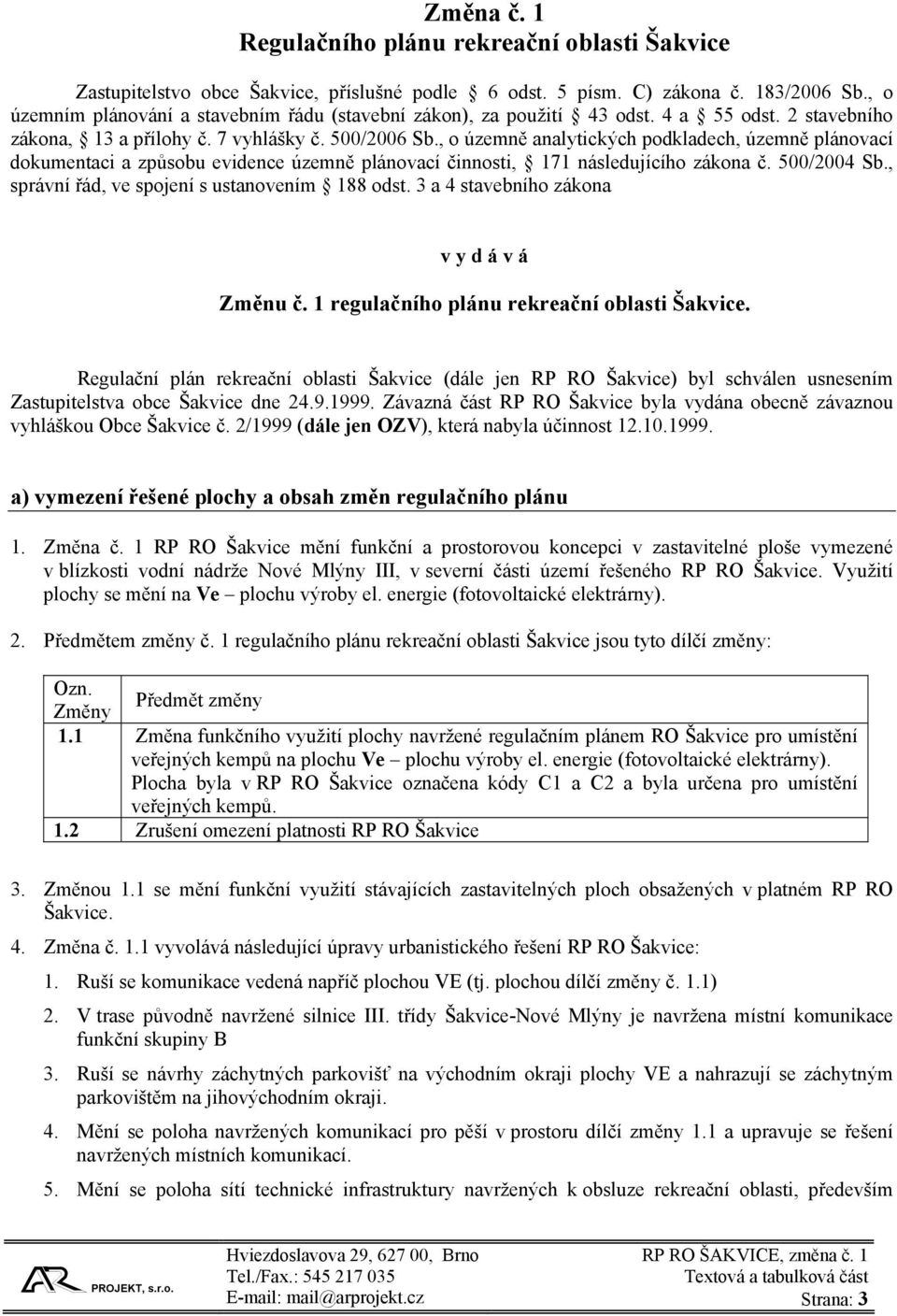 , o územně analytických podkladech, územně plánovací dokumentaci a způsobu evidence územně plánovací činnosti, 171 následujícího zákona č. 500/2004 Sb., správní řád, ve spojení s ustanovením 188 odst.